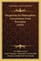 Disquisitio De Philosophiae Ciceronianae Fonte Praecipuo (1836) 1160746001 Book Cover