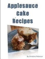 Applesauce Cake Recipes : 18 Delicious Desserts, Made with Apples, Some Ingredients of Nuts, Molasses, Dates, Chocolate, Nuts 1731044305 Book Cover