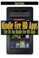 Kindle Fire HD Apps: The 50 Top Kindle Fire HD Apps 1491087641 Book Cover
