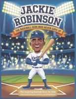 Jackie Robinson: The Baseball Icon Who Never Gave Up | The Inspiring Baseball Story for Kids: A Historic Journey of Breaking Barriers, Determination, and Changing Baseball Forever B0FHX1XZ1S Book Cover