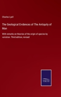 The Geological Evidences of The Antiquity of Man: With remarks on theories of the origin of species by variation. Third edition, revised 3375003765 Book Cover