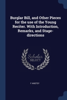 Burglar Bill, and Other Pieces for the use of the Young Reciter. With Introduction, Remarks, and Stage-directions 1376841444 Book Cover