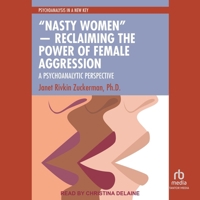 Nasty Women ― Reclaiming the Power of Female Aggression: A Psychoanalytic Perspective B0G632S715 Book Cover
