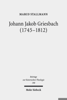 Johann Jakob Griesbach 1745-1812: Protestantische Dogmatik Im Populartheologischen Diskurs Des 18. Jahrhunderts (Beitrage Zur Historischen Theologie) (German Edition) 3161568028 Book Cover