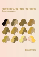 Shades of a Colonial Coloured: An Autobiography 143899270X Book Cover