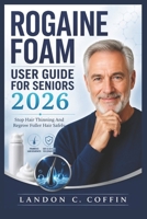 ROGAINE FOAM USER GUIDE FOR SENIORS 2026: Stop Hair Thinning And Regrow Fuller Hair Safely B0H2GZZG4B Book Cover