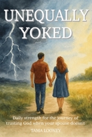 Unequally Yoked: Daily strength for the journey of trusting God when your spouse doesn't; Daily Devotional, 12 Weeks, Scripture, Prayers & Reflections B0FD7YHKVJ Book Cover