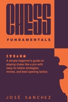 Chess fundamentals: A simple beginner’s guide on playing chess like a pro with easy-to-follow strategies, moves, and best opening tactics B08RQZJ349 Book Cover