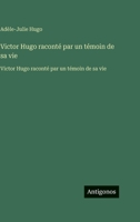 Victor Hugo raconté par un témoin de sa vie: Victor Hugo raconté par un témoin de sa vie (French Edition) 3563756732 Book Cover