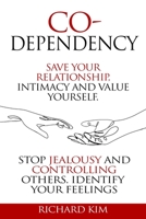 Codependency: Save Your Relationship, Intimacy and Value Yourself. Stop Jealousy and Controlling Others. Identify Your Feelings. 1801443335 Book Cover