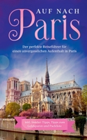 Auf nach Paris: Der perfekte Reisef?hrer f?r einen unvergesslichen Aufenthalt in Paris: inkl. Insider-Tipps, Tipps zum Geldsparen und 3751957650 Book Cover