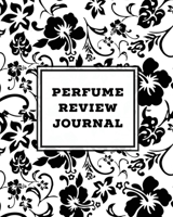 Perfume Review Journal: Daily Fragrance & Scent Log, Notes & Track Collection, Rate Different Perfumes Information, Logbook, Write & Record Smell Details, Personal Book 1649441479 Book Cover