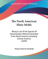 The North American Slime-moulds; a Descriptive List of all Species of Myxomycetes Hitherto Reported 1016327854 Book Cover