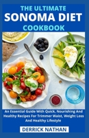 The Ultimate Sonoma Diet Cookbook: An Essential Guide With Quick, Nourishing And Healthy Recipes For Trimmer Waist, Weight Loss And Healthy Lifestyle B094SXTC96 Book Cover