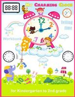 My Charming Clock Telling Time Workbook for Kindergarten to 2nd Grade: Artful Kids Telling Time Activity Workbook for Kindergarten to 2nd Grade, Parent, Teacher Teaching Tools, Play and Learn and Fun 1987631293 Book Cover