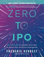 Zero to IPO: Over $1 Trillion of Actionable Advice from the World's Most Successful Entrepreneurs 1264277660 Book Cover