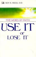 Use It or Lose It: The Word of Faith 0892740027 Book Cover