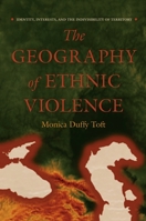 The Geography of Ethnic Violence: Identity, Interests, and the Indivisibility of Territory 0691123837 Book Cover