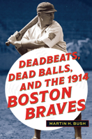 Deadbeats, Dead Balls, and the 1914 Boston Braves 1606354949 Book Cover