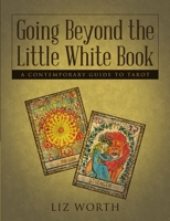 Going Beyond the Little White Book: A Contemporary Guide to Tarot 1483458555 Book Cover