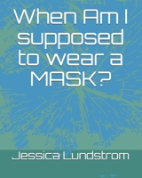 When Am I supposed to wear a MASK? B08M8RJGTW Book Cover