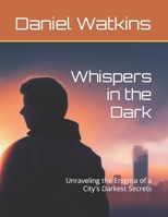 Whispers in the Dark: Unraveling the Enigma of a City's Darkest Secrets B0CG8815N7 Book Cover
