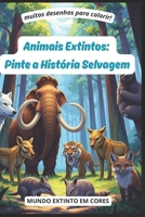 Animais Extintos : Pinte a História Selvagem (Portuguese Edition) B0FCH24R2L Book Cover