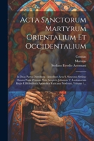 Acta Sanctorum Martyrum Orientalium Et Occidentalium: In Duas Partes Distributa: Adcedunt Acta S. Simeonis Stylitae Omnia Nunc Primum Nub Auspiciis ... Prodeunt, Volume 1... (Latin Edition) 1022300385 Book Cover