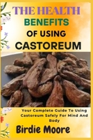 THE HEALTH BENEFITS OF USING CASTOREUM: Your Complete Guide To Using Castoreum Safely For Mind And Body B0FBL77LBM Book Cover