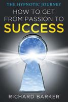 How to Get from Passion to Success: The Hypnotic Journey 198184998X Book Cover
