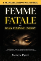 Femme Fatale and Dark Feminine Energy: Master Detachment, Awaken Your Magnetic Aura, and Become Dangerously Smart — A Woman's Guide to Get Everything You Want Without Begging or Shrinking 1806476231 Book Cover