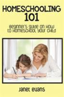 Homeschooling 101: Beginner's Guide on How to Homeschool Your Child 1633831345 Book Cover