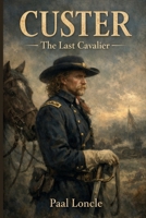 Custer : The Last Cavalier 1968766138 Book Cover