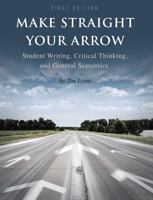 Make Straight Your Arrow: Student Writing, Critical Thinking, and General Semantics 1634879759 Book Cover