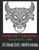 Animal Mandala Coloring Book For Adults, 100 Animals Stress relieving mandala: Animals with Patterns Coloring Books, Relaxing And Stress Relieving ... Lions,Éléphants,amazing animals coloring book B08PXHFRWF Book Cover