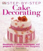 Step-by-Step Cake Decorating: 100s of Ideas, Techniques, and Projects for Creative Cake Designers 146541441X Book Cover