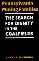 Pennsylvania Mining Families: The Search for Dignity in the Coalfields 0813118506 Book Cover