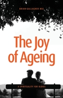 The Joy of Ageing: A Spirituality for Oldies 1922589071 Book Cover