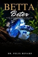 Betta Better: Tank Setup, Feeding & Health for Your Fighting Fish B0H7YN7B4D Book Cover