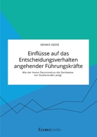 Einflüsse auf das Entscheidungsverhalten angehender Führungskräfte. Wie der Homo Oeconomicus die Denkweise von Studierenden prägt 3963561092 Book Cover