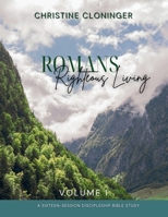 Romans Righteous Living - Volume 1 : A Sixteen-Session Discipleship Bible Study 1965652492 Book Cover