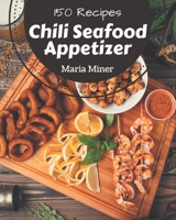 150 Chili Seafood Appetizer Recipes: The Best Chili Seafood Appetizer Cookbook that Delights Your Taste Buds B08NYGVN8V Book Cover