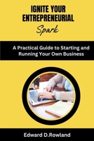 Ignite Your Entrepreneurial Spark: A Practical Guide to Starting and Running Your Own Business B0CPJWRYN9 Book Cover