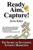 Ready, Aim, Capture!: The Secret to Successful Internet Marketing 0984110216 Book Cover