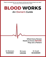 Blood Works: An Owner's Guide: What Every Person Needs to Know BEFORE They Are a Patient 1947951564 Book Cover