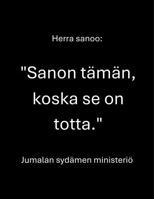 Herra sanoo: "Sanon tämän, koska se on totta." (Finnish Edition) 1970785381 Book Cover