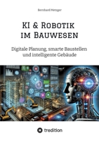 KI & Robotik im Bauwesen: Digitale Planung, smarte Baustellen und intelligente Gebäude (German Edition) 3384547233 Book Cover