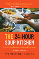 The 24-Hour Soup Kitchen: Soul-Stirring Lessons in Gastrophilanthropy: Revised Edition 1635767466 Book Cover