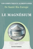 Les Compléments Alimentaires de Santé Bio Europe: Le Magnésium B0CQP8WHXS Book Cover