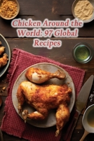 Chicken Around the World: 97 Global Recipes B0CH26LRGJ Book Cover